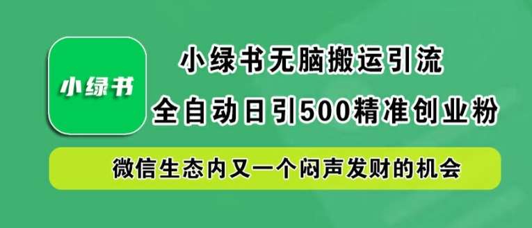 小绿书无脑搬运引流，全自动日引500精准创业粉，微信生态内又一个闷声发财的机会【揭秘】-悟空知识星球