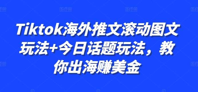 Tiktok海外推文滚动图文玩法+今日话题玩法，教你出海赚美金-悟空知识星球