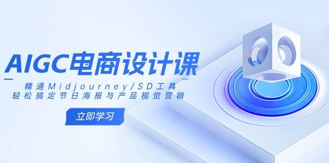 （14577期）AIGC电商设计课：精通Midjourney/SD工具，轻松搞定节日海报与产品视觉营销-悟空知识星球