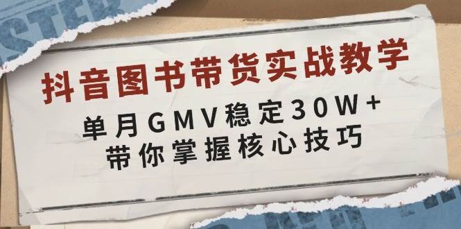 抖音图书带货实战教学，单月GMV稳定30W+，带你掌握核心技巧-悟空知识星球