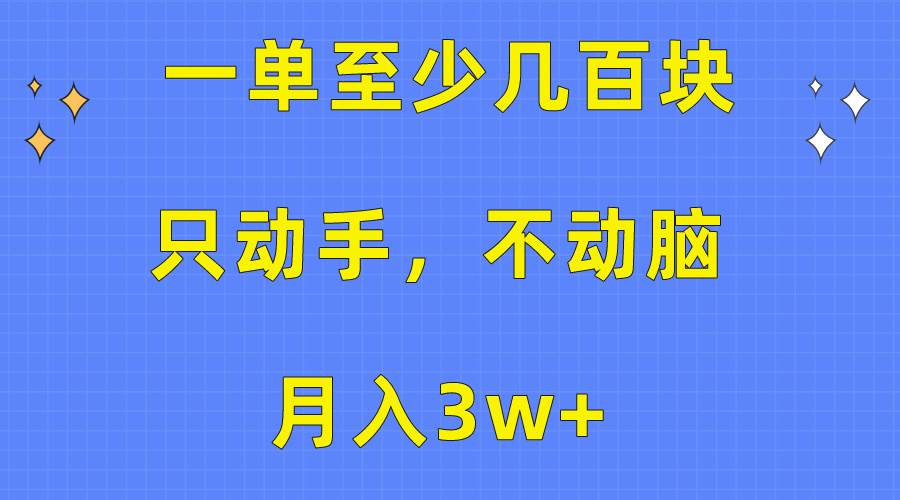 （10356期）一单至少几百块，只动手不动脑，月入3w+。看完就能上手，保姆级教程-悟空知识星球