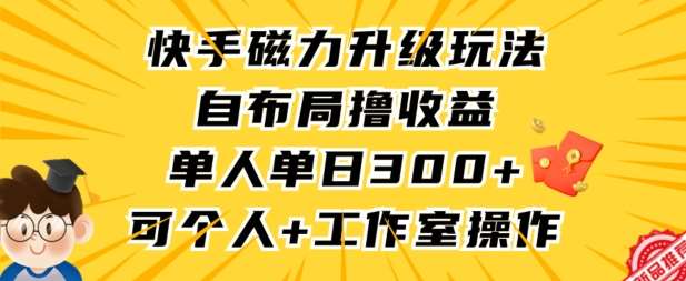 快手磁力升级玩法，自布局撸收益，单人单日300+，个人工作室均可操作【揭秘】-悟空知识星球