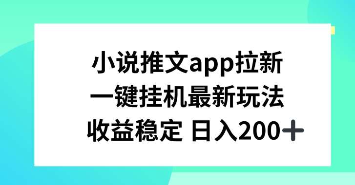 小说推文APP拉新，一键挂JI新玩法，收益稳定日入200+【揭秘】-悟空知识星球