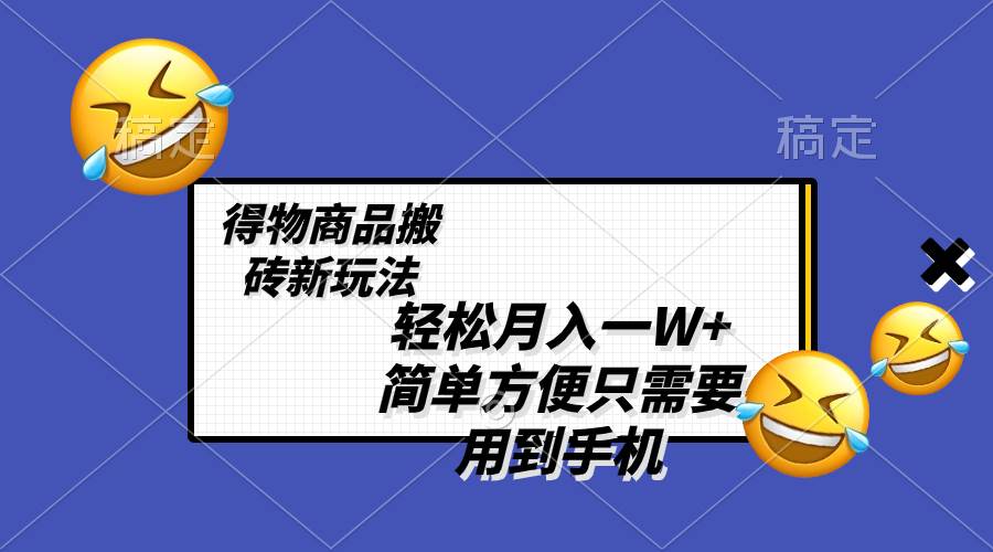 （8360期）轻松月入一W+，得物商品搬砖新玩法，简单方便 一部手机即可 不需要剪辑制作-悟空知识星球