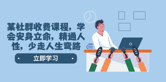 （8389期）某社群收费课程，学会安身立命，精通人性，少走人生弯路（77节课）-悟空知识星球