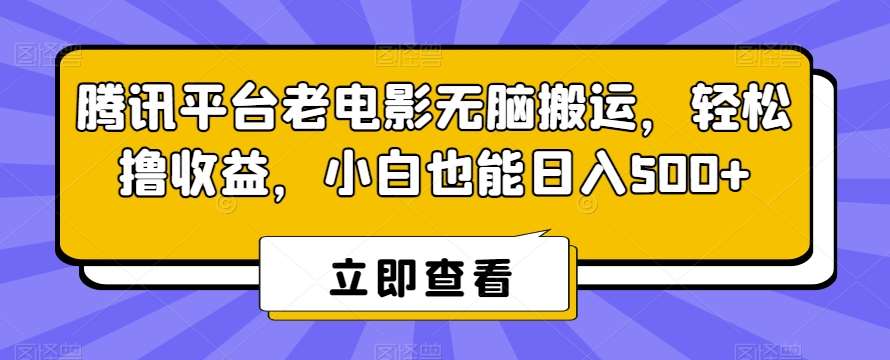 腾讯平台老电影无脑搬运，轻松撸收益，小白也能日入500+【揭秘】-悟空知识星球