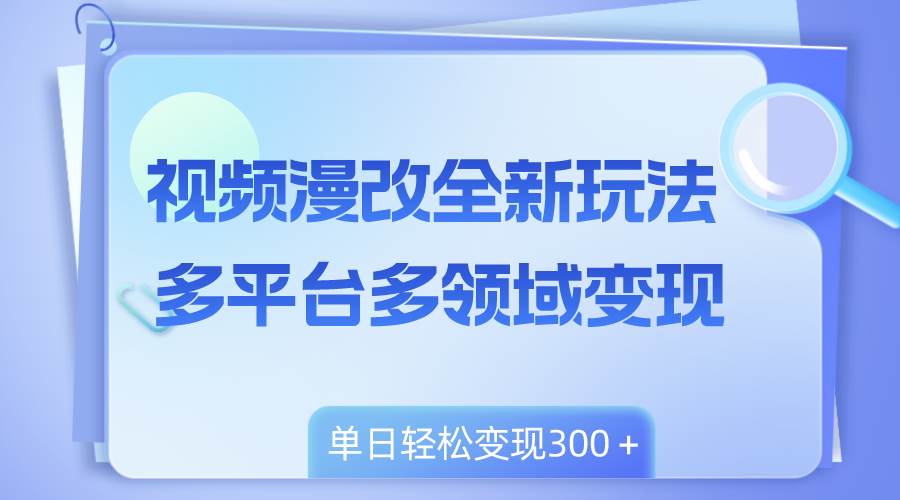 （8273期）视频漫改全新玩法，多平台多领域变现，小白轻松上手，单日变现300＋-悟空知识星球