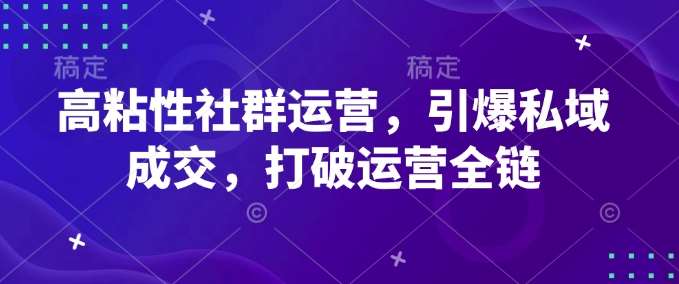 高粘性社群运营，引爆私域成交，打破运营全链-悟空知识星球