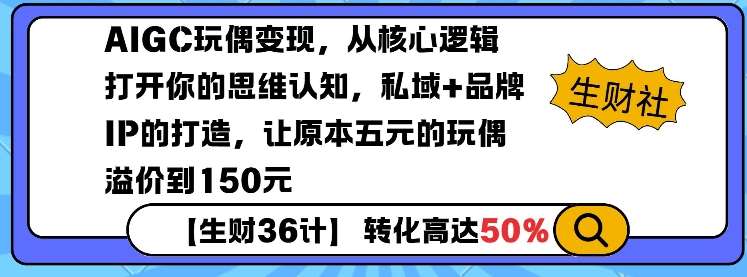 AIGC玩偶变现，从核心逻辑打开你的思维认知，私域+品牌IP的打造，让原本五元的玩偶溢价到150元-悟空知识星球