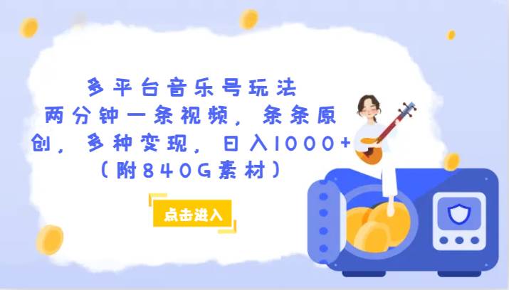 多平台音乐号玩法，两分钟一条视频，条条原创，多种变现，日入1000+（附840G素材）-悟空知识星球