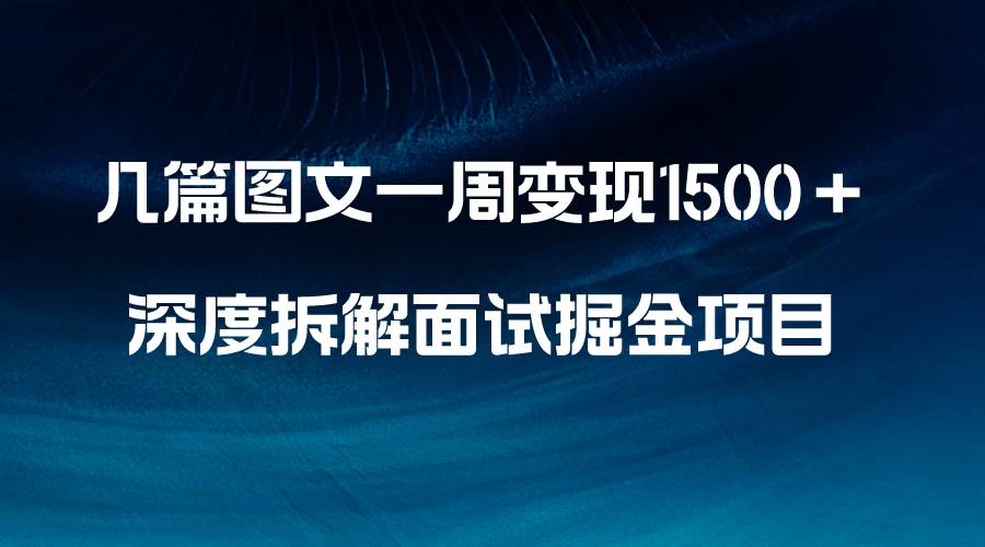 （8409期）几篇图文一周变现1500＋，深度拆解面试掘金项目，小白轻松上手-悟空知识星球