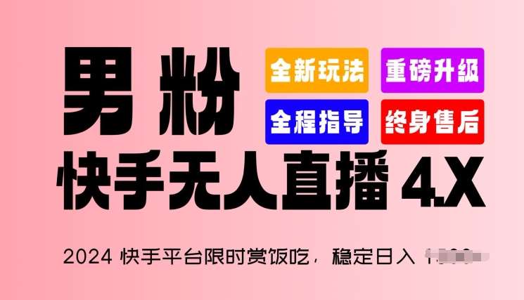 2024快手平台限时赏饭吃，稳定日入 1.5K+，男粉“快手无人直播 4.X”【揭秘】-悟空知识星球
