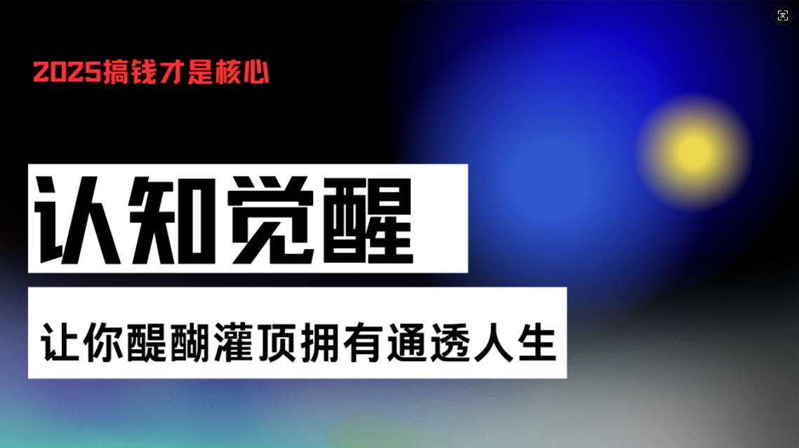 （13620期）认知觉醒，让你醍醐灌顶拥有通透人生，掌握强大的秘密！觉醒开悟课-悟空知识星球