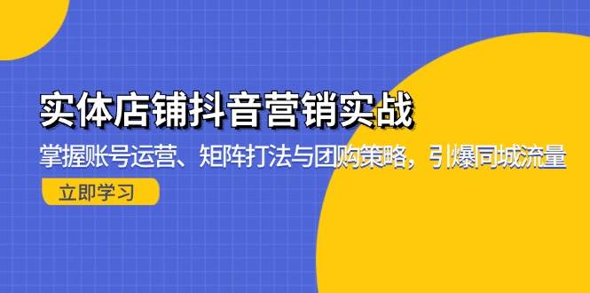 （13288期）实体店铺抖音营销实战：掌握账号运营、矩阵打法与团购策略，引爆同城流量-悟空知识星球