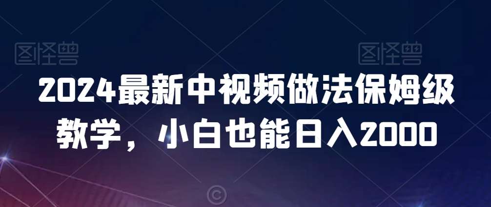 2024最新中视频做法保姆级教学，小白也能日入2000【揭秘】-悟空知识星球