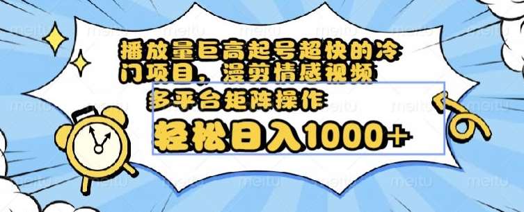 播放量巨高起号超快的冷门项目，漫剪情感视频，可多平台矩阵操作，轻松日入1000+【揭秘】-悟空知识星球