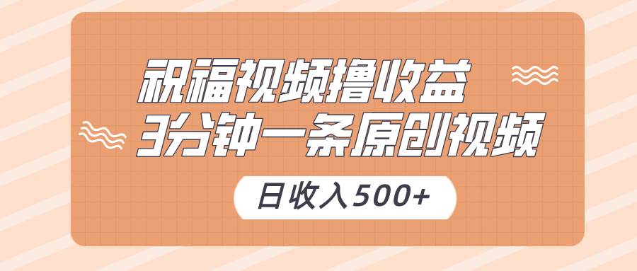 祝福视频撸收益，3分钟一条原创视频，日收入500+（附送素材）-悟空知识星球