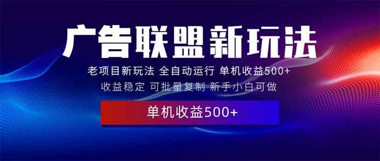 （13965期）2025全新广告联盟玩法 单机500+课程实操分享 小白可无脑操作-悟空知识星球