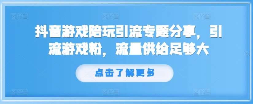 抖音游戏陪玩引流专题分享，引流游戏粉，流量供给足够大-悟空知识星球