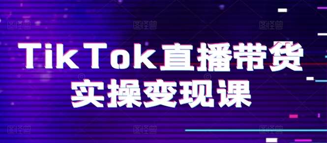 TikTok直播带货实操变现课：系统起号、科学复盘、变现链路、直播配置、小店操作流程、团队搭建等。-悟空知识星球