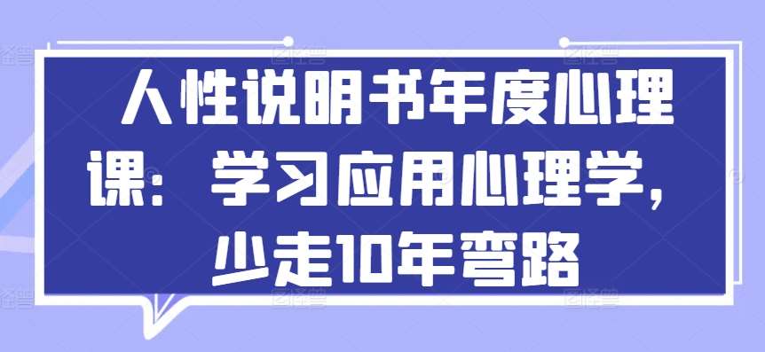 人性说明书年度心理课：学习应用心理学，少走10年弯路-悟空知识星球