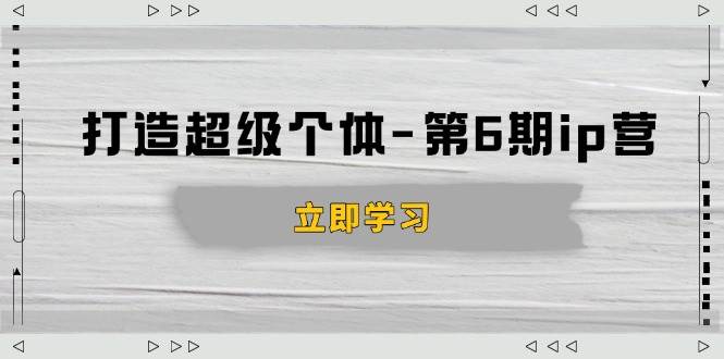 （14014期）打造 超级个体-第6期ip营：商业认知,产品设计,成交演练,解决知识变现难题-悟空知识星球