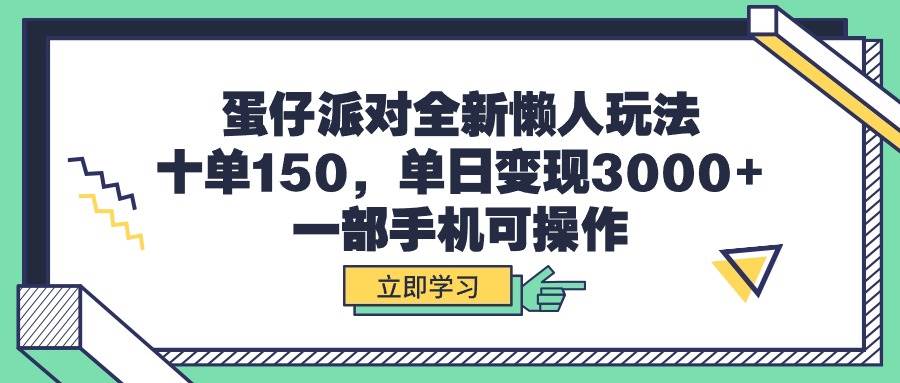 (9766期)蛋仔派对全新懒人玩法,十单150,单日变现3000+,一部手机可操作-悟空知识星球