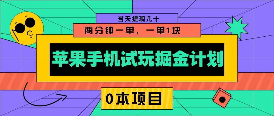 苹果手机试玩掘金计划，0本项目两分钟一单，一单1块 当天提现几十-悟空知识星球