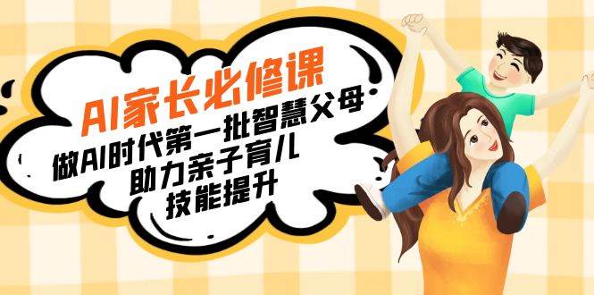 （8911期）【宝妈 宝爸力荐】AI家长必修课：做AI时代第一批智慧父母，助力亲子育儿…-悟空知识星球