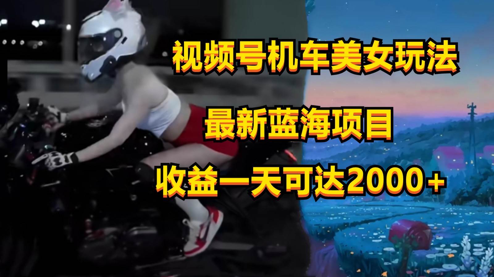 视频号机车美女短视频，视频创作掘金，一天可收入2000+-悟空知识星球