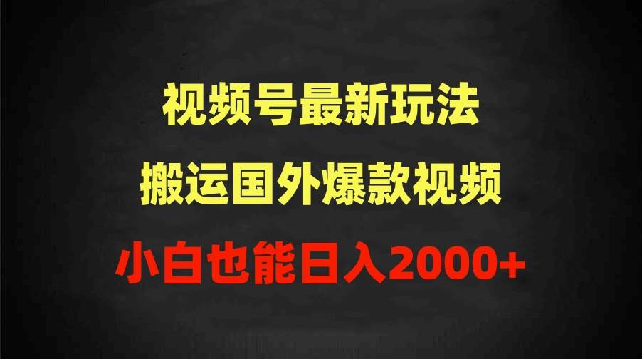 （9796期）2024视频号最新玩法，搬运国外爆款视频，100%过原创，小白也能日入2000+-悟空知识星球