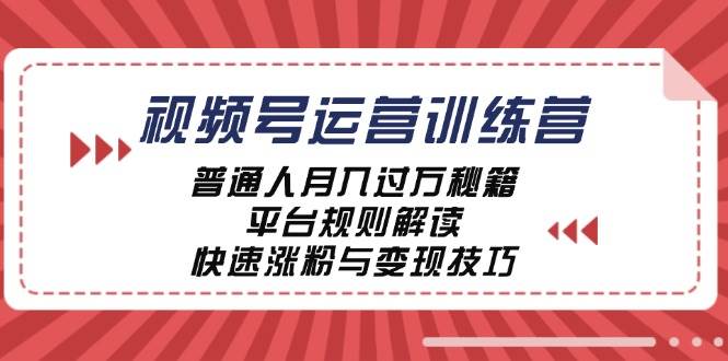 （12722期）视频号运营训练营：普通人月入过万秘籍，平台规则解读，快速涨粉与变现…-悟空知识星球