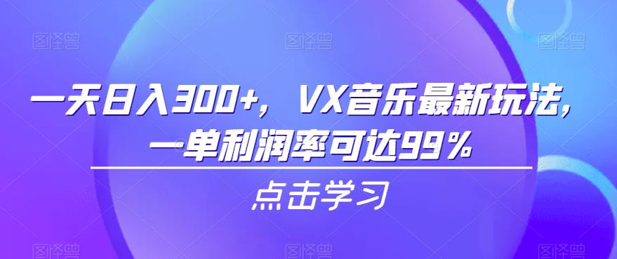 一天日入300+，VX音乐最新玩法，一单利润率可达99%【揭秘】-悟空知识星球