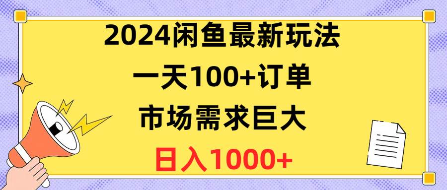 （10378期）2024闲鱼最新玩法，一天100+订单，市场需求巨大，日入1400+-悟空知识星球