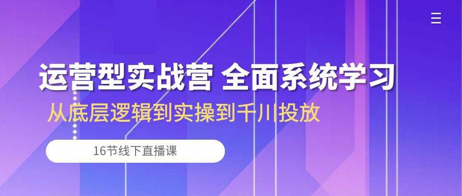 （10344期）运营型实战营 全面系统学习-从底层逻辑到实操到千川投放（16节线下直播课)-悟空知识星球