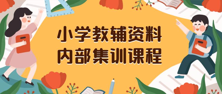 （8310期）小学教辅资料，内部集训保姆级教程。私域一单收益29-129（教程+资料）-悟空知识星球