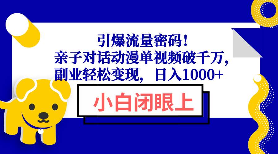 （13956期）引爆流量密码！亲子对话动漫单视频破千万，副业轻松变现，日入1000+-悟空知识星球