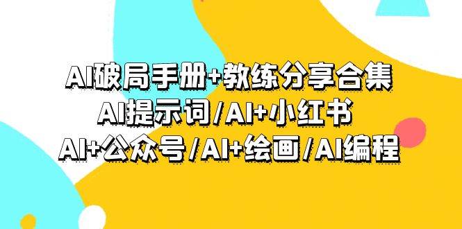 （9351期）AI破局手册+教练分享合集：AI提示词/AI+小红书 /AI+公众号/AI+绘画/AI编程-悟空知识星球