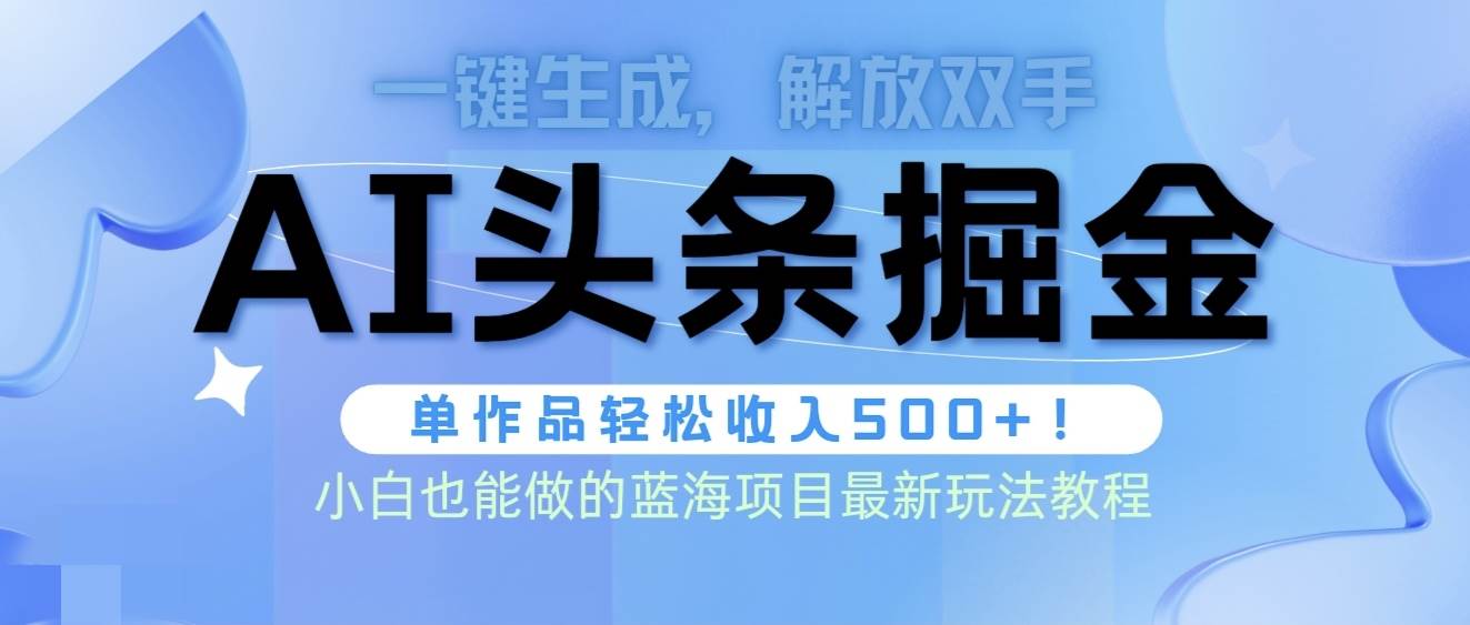 （9984期）头条AI掘金术最新玩法，全AI制作无需人工修稿，一键生成单篇文章收益500+-悟空知识星球