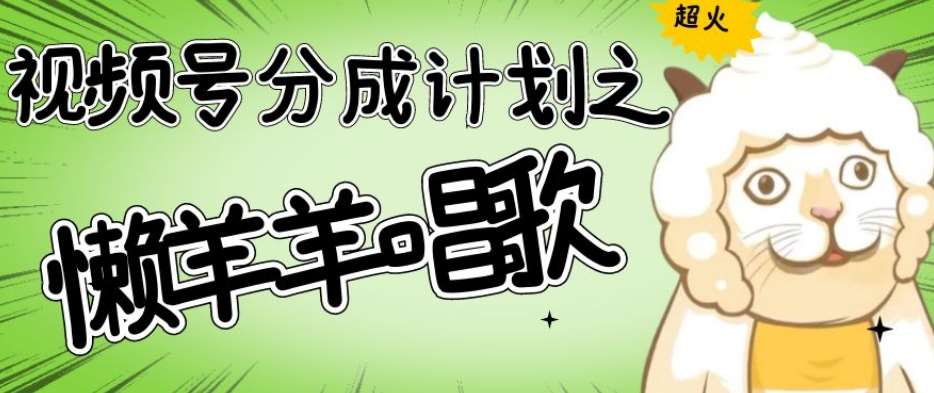 视频号分成计划之懒羊羊唱歌,羊村的羊唱歌号爆火,操作简单,收益轻松破千【揭秘】-悟空知识星球