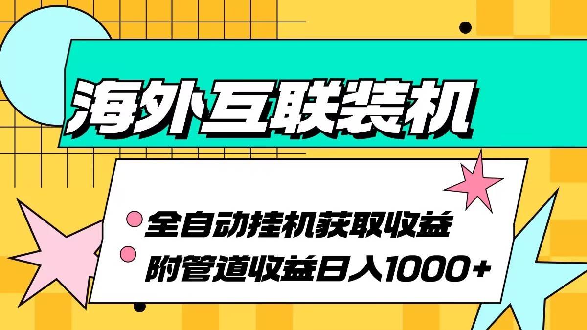 海外乐云互联装机全自动挂机附带管道收益 轻松日入1000+-悟空知识星球
