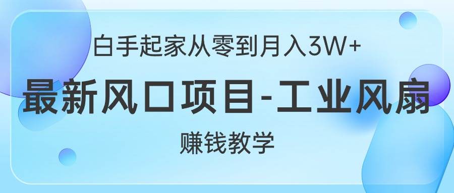 （10663期）白手起家从零到月入3W+，最新风口项目-工业风扇赚钱教学-悟空知识星球