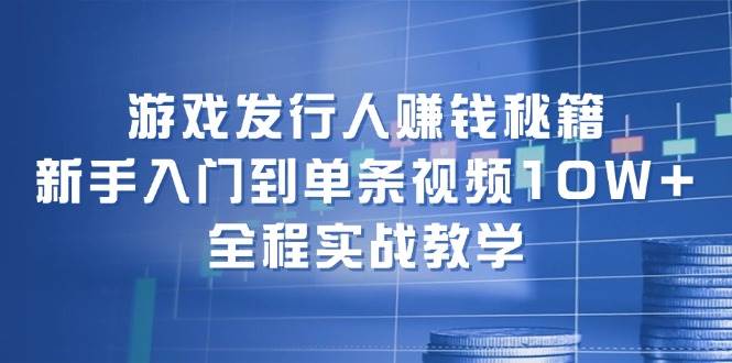 （12336期）游戏发行人赚钱秘籍：新手入门到单条视频10W+，全程实战教学-悟空知识星球