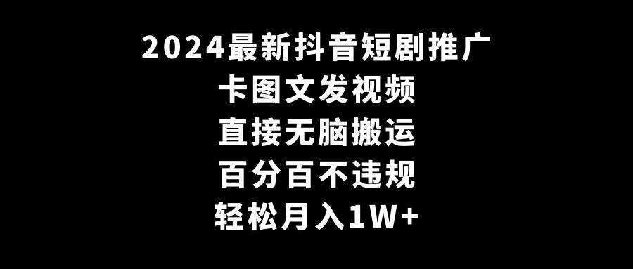 （9047期）2024最新抖音短剧推广，卡图文发视频 直接无脑搬 百分百不违规 轻松月入1W+-悟空知识星球
