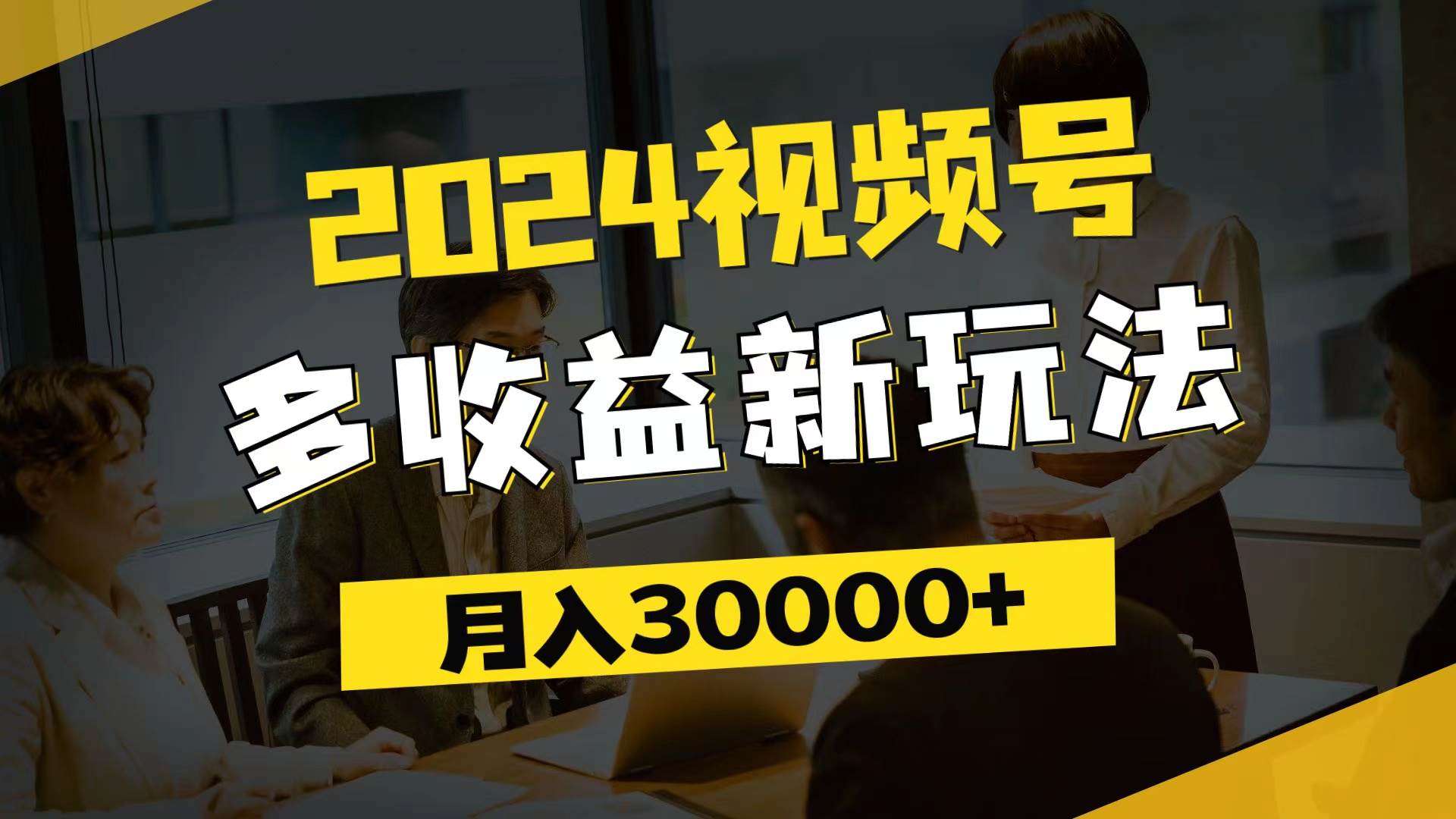（11905期）2024视频号多收益新玩法，每天5分钟，月入3w+，新手小白都能简单上手-悟空知识星球