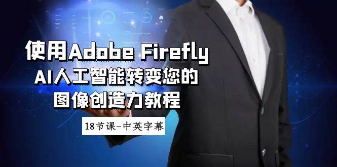 使用Adobe Firefly AI人工智能转变您的图像创造力教程-18节课-中英字幕-悟空知识星球