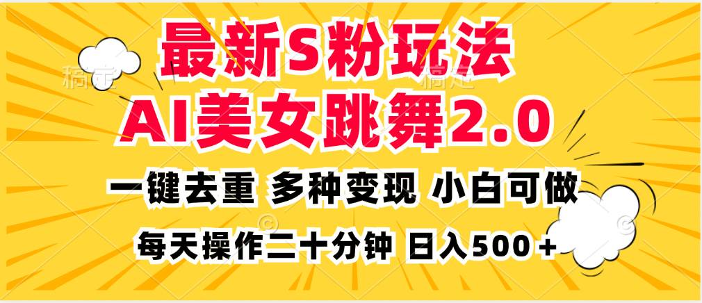 （13119期）最新S粉玩法，AI美女跳舞，项目简单，多种变现方式，小白可做，日入500…-悟空知识星球
