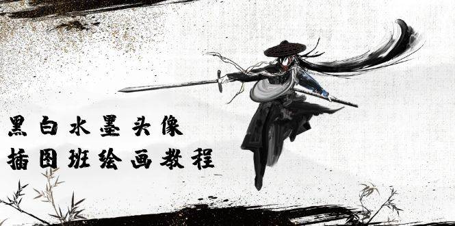 （10672期）黑白水墨 头像插图绘画班：画质超清只有视频绘画课程视频（8节课）-悟空知识星球