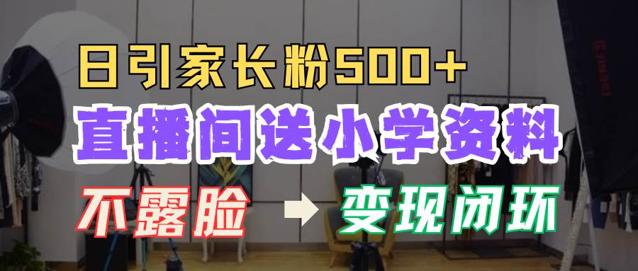 直播间送小学资料，每天引流家长粉500+，变现闭环模式-悟空知识星球