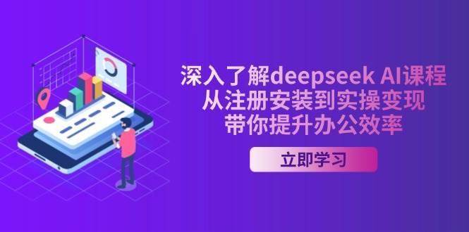 深入了解deepseek AI课程,从注册安装到实操变现,带你提升办公效率-悟空知识星球